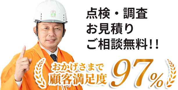 点検・調査お見積りご相談無料!!
おかげさまで顧客満足度97％